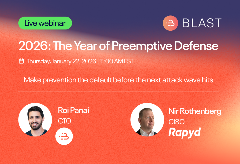 Blast Security live webinar banner: &ldquo;2026: The Year of Preemptive Defense,&rdquo; Thu, January 22, 2026 at 11:00 AM ET. Speakers: Roi Panay (CTO, Blast Security) and Nir Rothenberg (CISO, Rapyd). Tagline: &ldquo;Make prevention the default before the next attack wave hits.